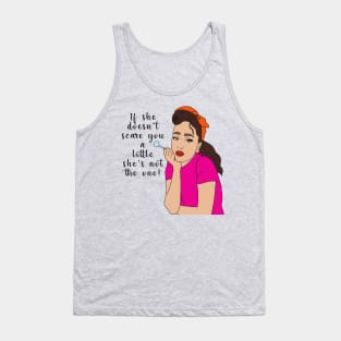 If she doesn't scare you a little she's not the one Tank Top